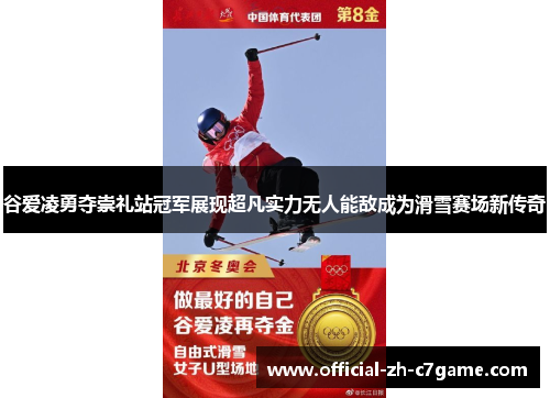 谷爱凌勇夺崇礼站冠军展现超凡实力无人能敌成为滑雪赛场新传奇