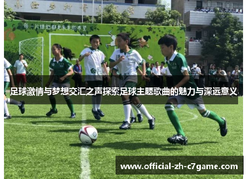 足球激情与梦想交汇之声探索足球主题歌曲的魅力与深远意义