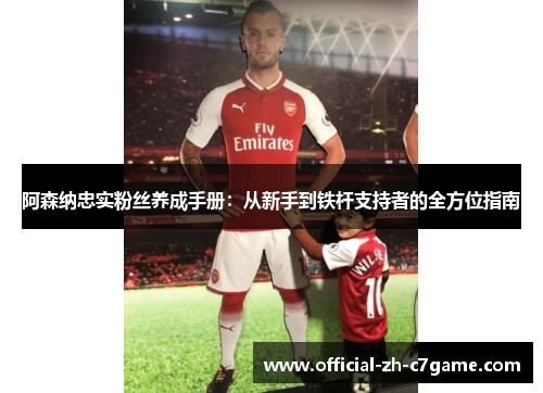 阿森纳忠实粉丝养成手册：从新手到铁杆支持者的全方位指南