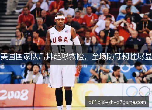 美国国家队后排起球救险，全场防守韧性尽显