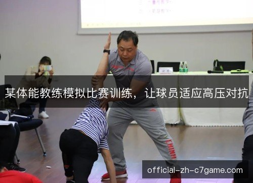 某体能教练模拟比赛训练，让球员适应高压对抗